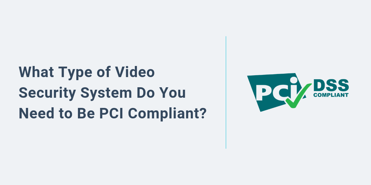 What Type of Video Security System Do You Need to Be PCI Compliant? | Blog